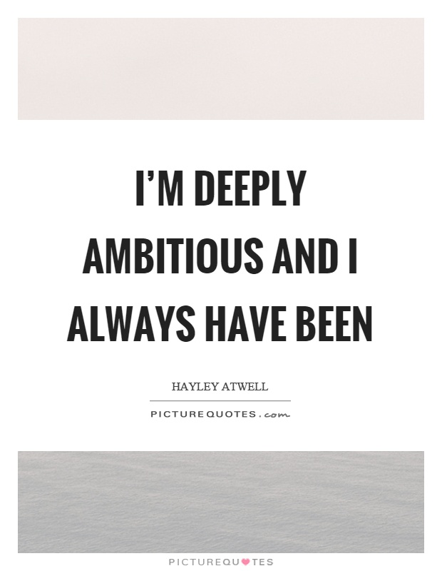 I'm deeply ambitious and I always have been Picture Quote #1