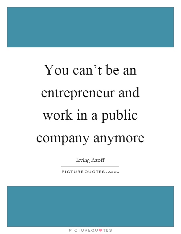 You can't be an entrepreneur and work in a public company anymore Picture Quote #1