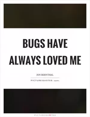 Bugs have always loved me Picture Quote #1