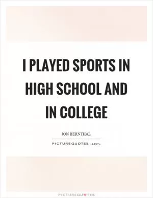 I played sports in high school and in college Picture Quote #1