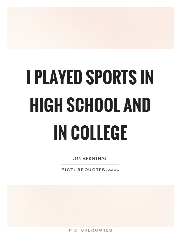 I played sports in high school and in college Picture Quote #1
