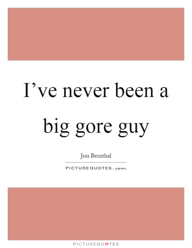 I've never been a big gore guy Picture Quote #1