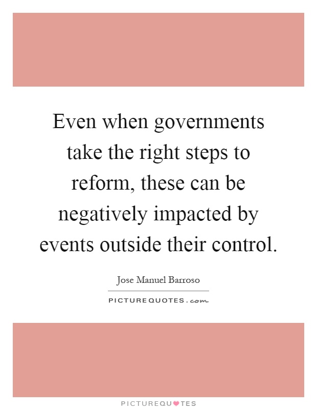 Even when governments take the right steps to reform, these can be negatively impacted by events outside their control Picture Quote #1