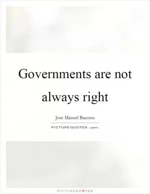 Governments are not always right Picture Quote #1