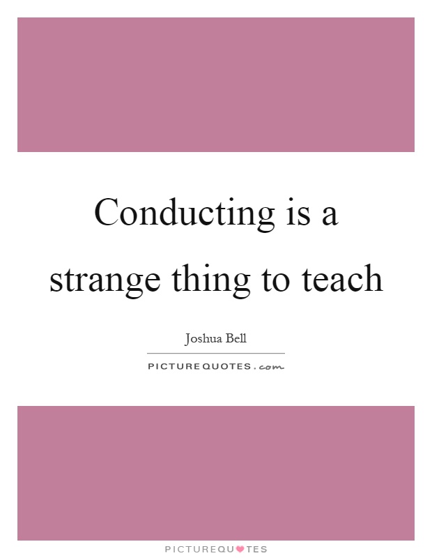 Conducting is a strange thing to teach Picture Quote #1