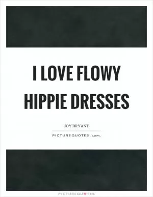 I love flowy hippie dresses Picture Quote #1
