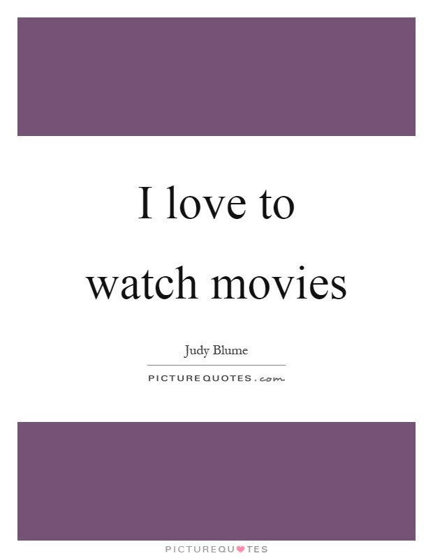 I love to watch movies Picture Quote #1