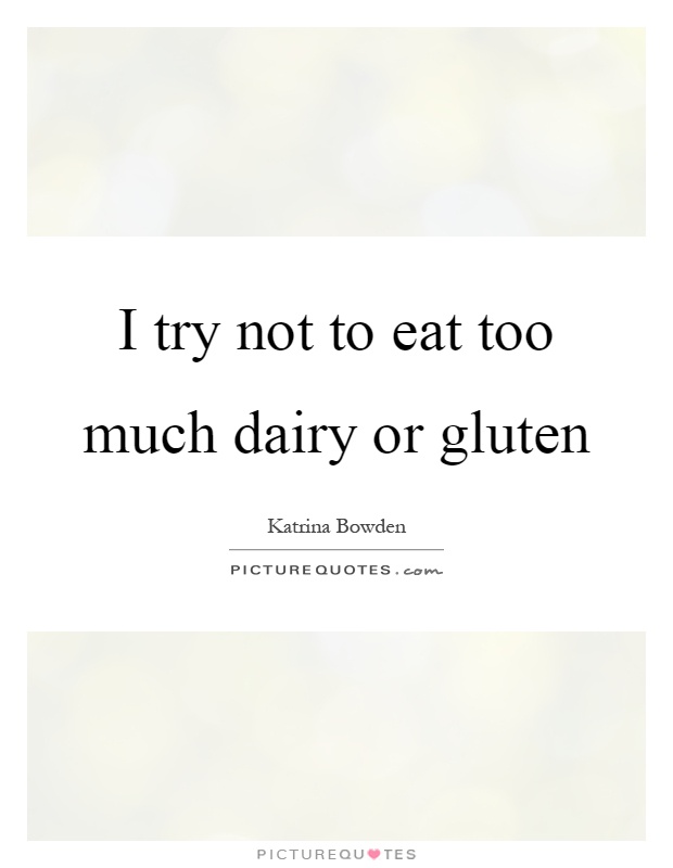 I try not to eat too much dairy or gluten Picture Quote #1