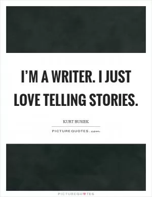 I’m a writer. I just love telling stories Picture Quote #1