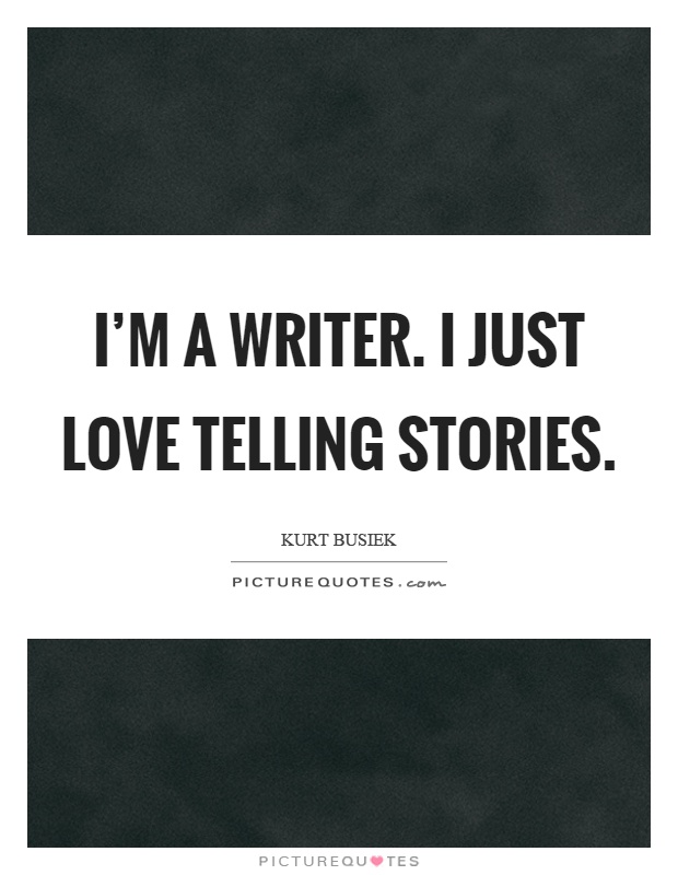 I'm a writer. I just love telling stories Picture Quote #1