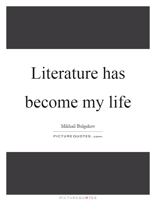 Literature has become my life Picture Quote #1