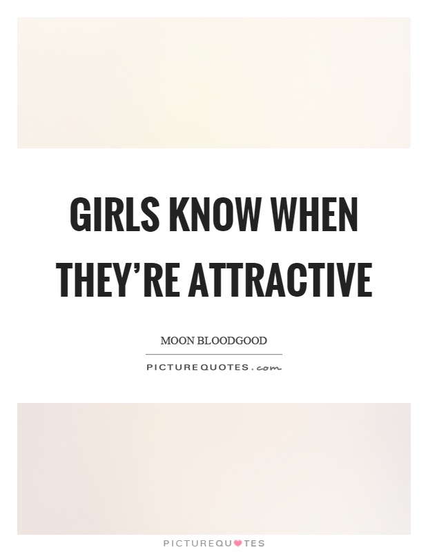 Girls know when they're attractive Picture Quote #1