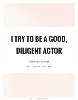 I try to be a good, diligent actor Picture Quote #1