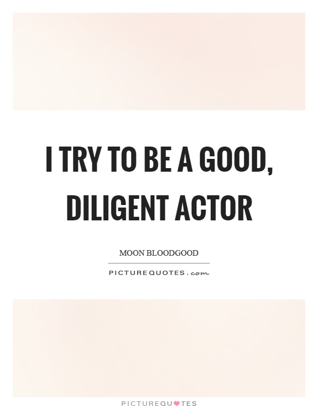 I try to be a good, diligent actor Picture Quote #1