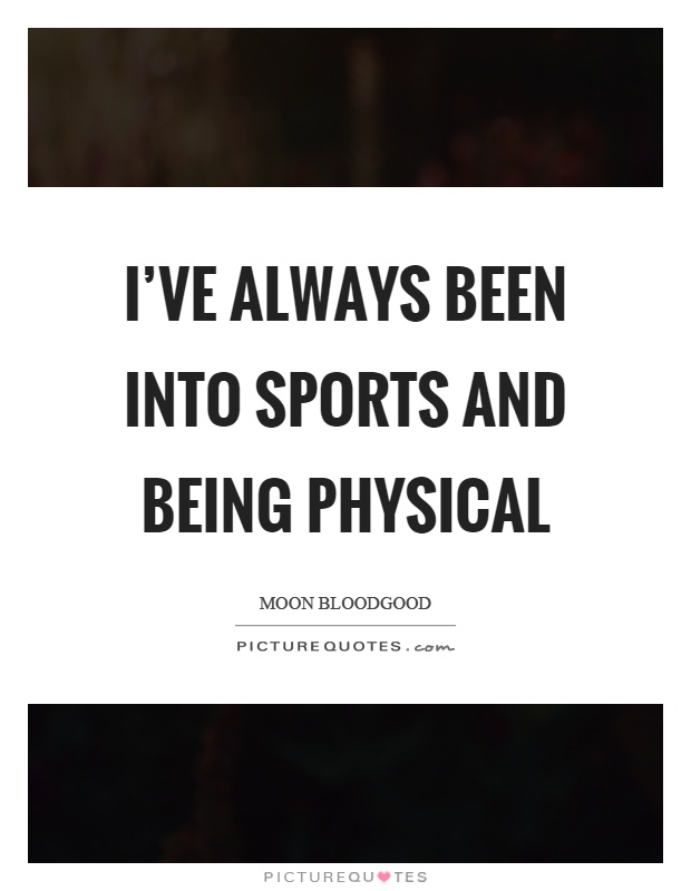 I've always been into sports and being physical Picture Quote #1
