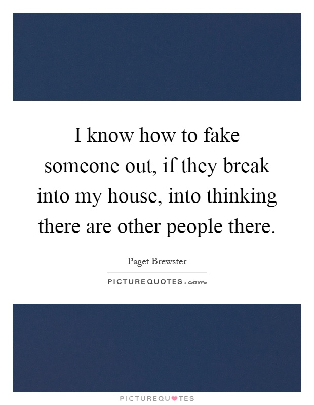 I know how to fake someone out, if they break into my house, into thinking there are other people there Picture Quote #1
