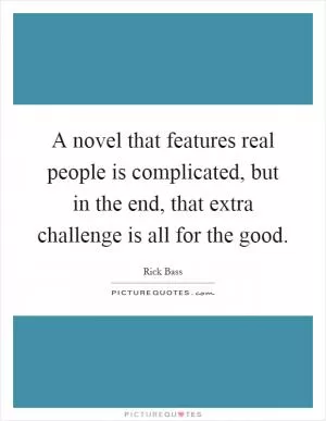 A novel that features real people is complicated, but in the end, that extra challenge is all for the good Picture Quote #1