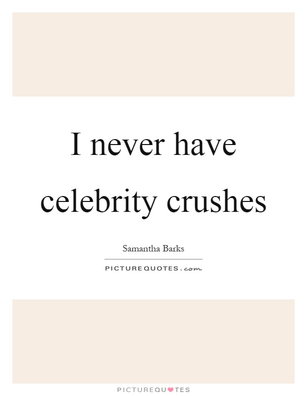 I never have celebrity crushes Picture Quote #1