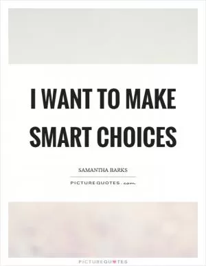 I want to make smart choices Picture Quote #1
