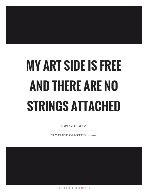 My art side is free and there are no strings attached Picture Quote #1