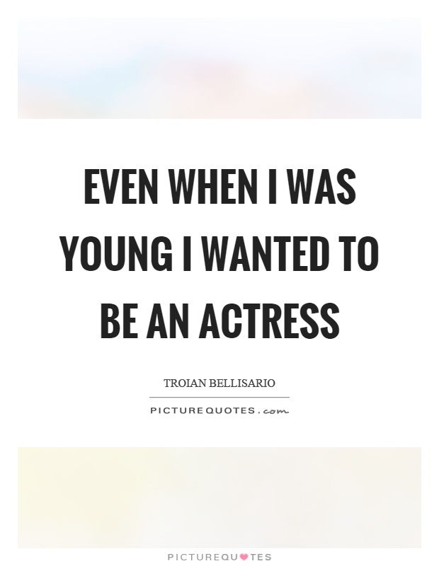 Even when I was young I wanted to be an actress Picture Quote #1