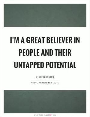 I’m a great believer in people and their untapped potential Picture Quote #1