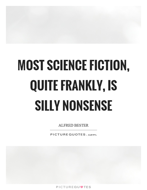 Most science fiction, quite frankly, is silly nonsense Picture Quote #1