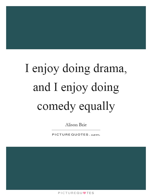 I enjoy doing drama, and I enjoy doing comedy equally Picture Quote #1