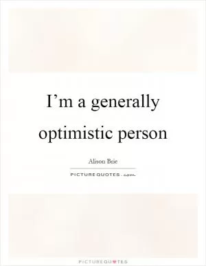 I’m a generally optimistic person Picture Quote #1
