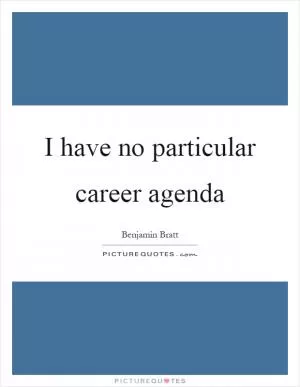 I have no particular career agenda Picture Quote #1