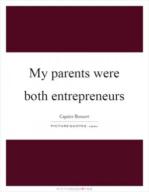 My parents were both entrepreneurs Picture Quote #1