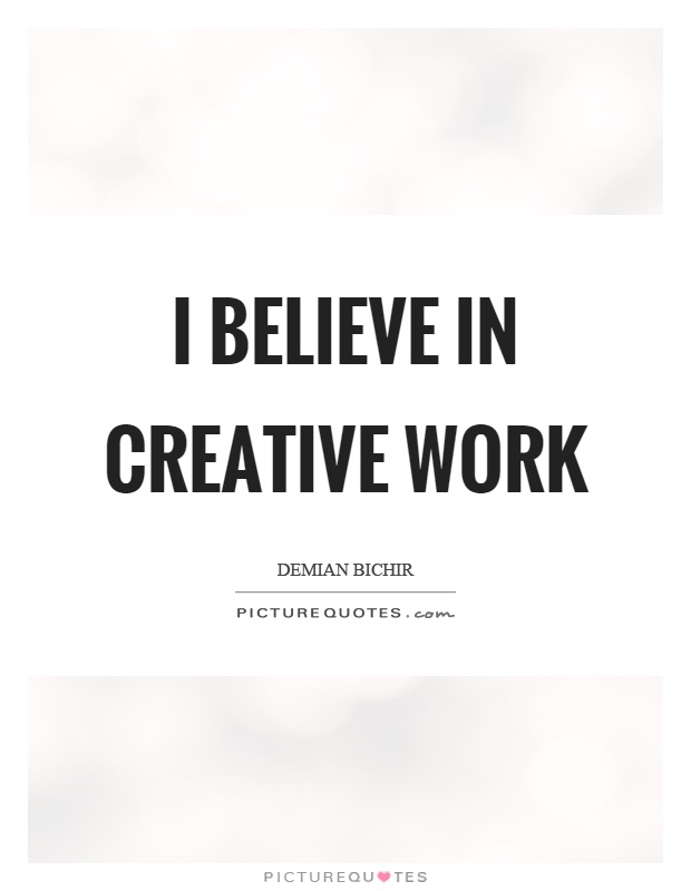 I believe in creative work Picture Quote #1