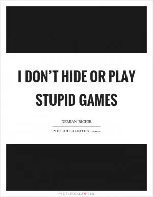I don’t hide or play stupid games Picture Quote #1