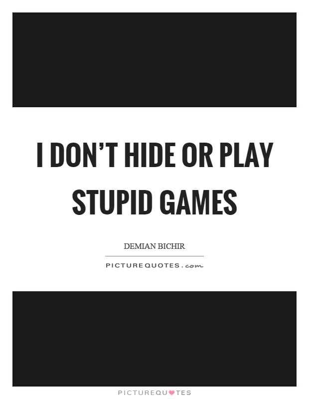 I don't hide or play stupid games Picture Quote #1