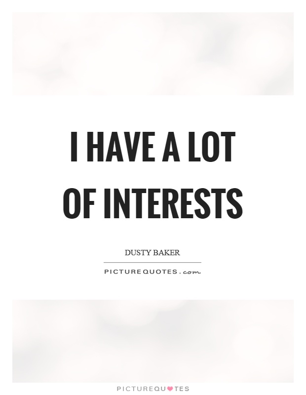 I have a lot of interests Picture Quote #1