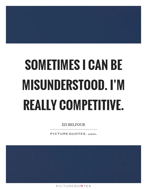 Sometimes I can be misunderstood. I'm really competitive Picture Quote #1