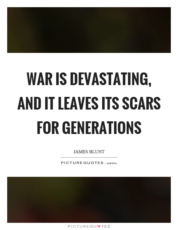 War is devastating, and it leaves its scars for generations Picture Quote #1