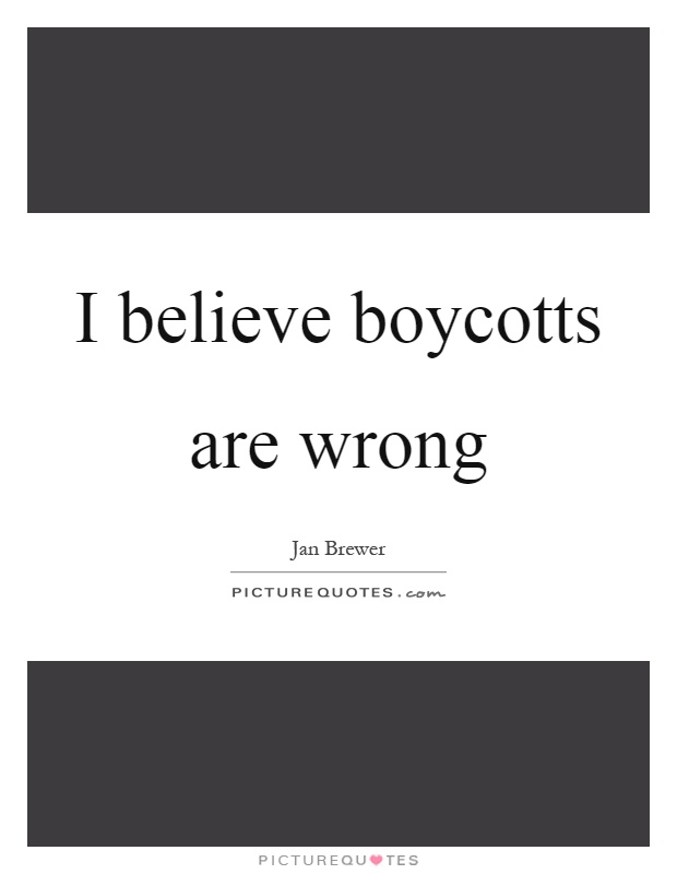 I believe boycotts are wrong Picture Quote #1