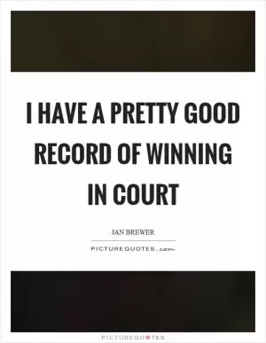 I have a pretty good record of winning in court Picture Quote #1