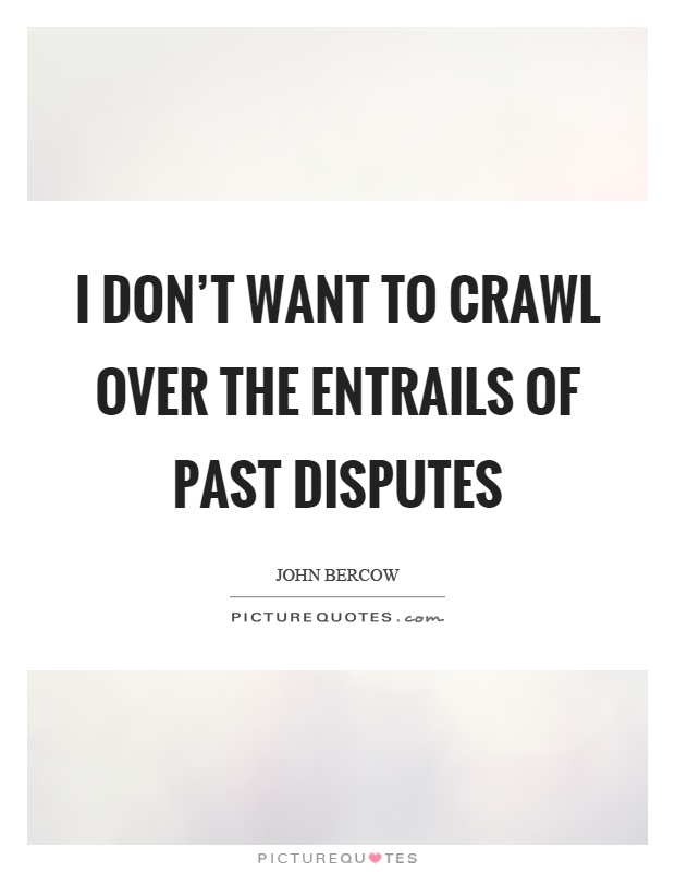 I don't want to crawl over the entrails of past disputes Picture Quote #1