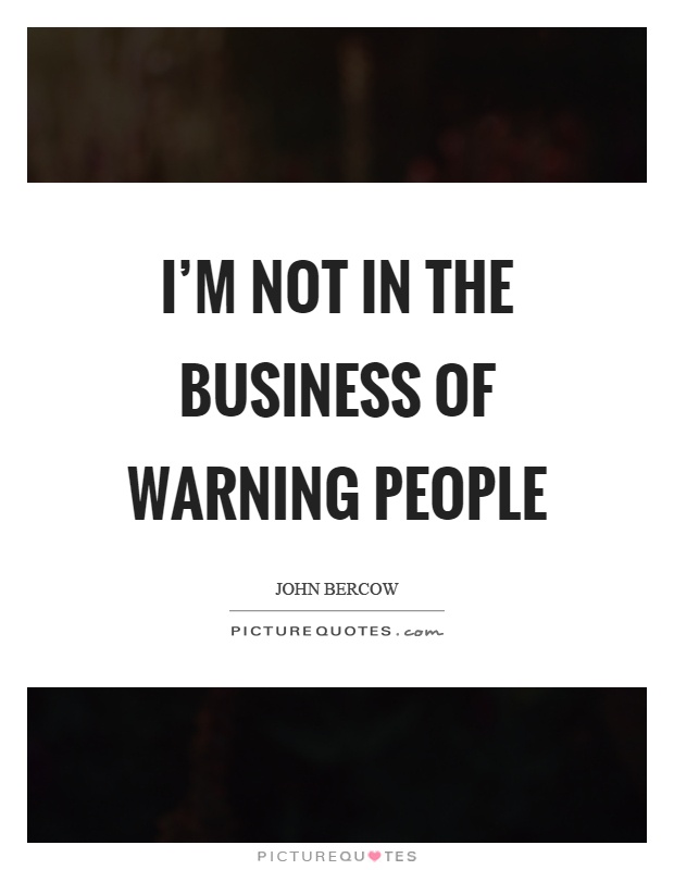 I'm not in the business of warning people Picture Quote #1
