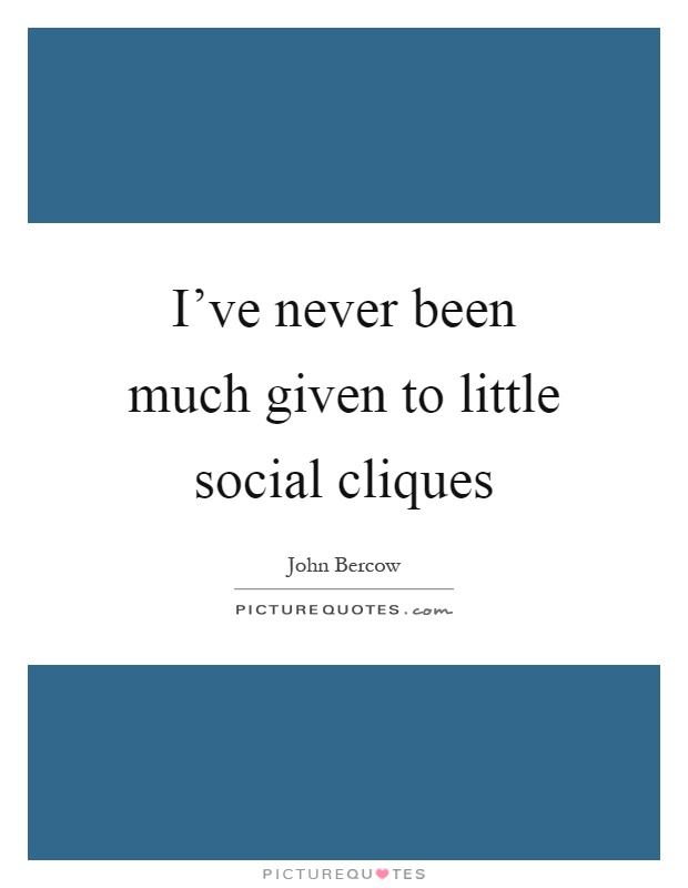 I've never been much given to little social cliques Picture Quote #1