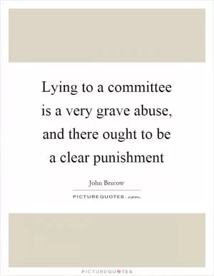 Lying to a committee is a very grave abuse, and there ought to be a clear punishment Picture Quote #1