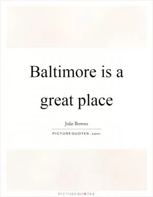 Baltimore is a great place Picture Quote #1