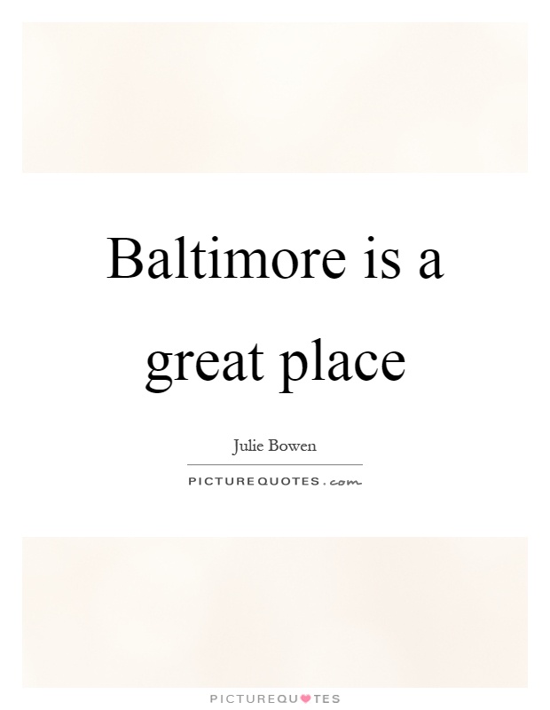 Baltimore is a great place Picture Quote #1