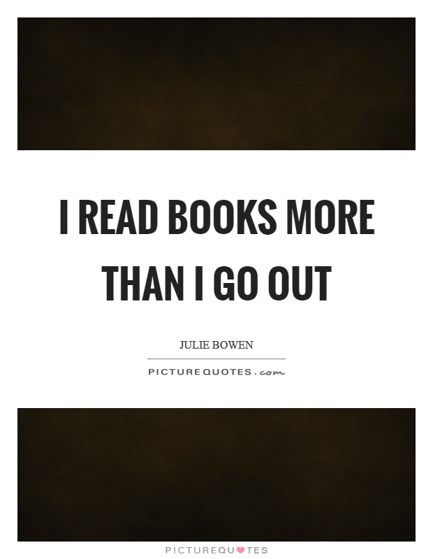 I read books more than I go out Picture Quote #1