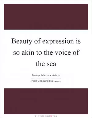 Beauty of expression is so akin to the voice of the sea Picture Quote #1