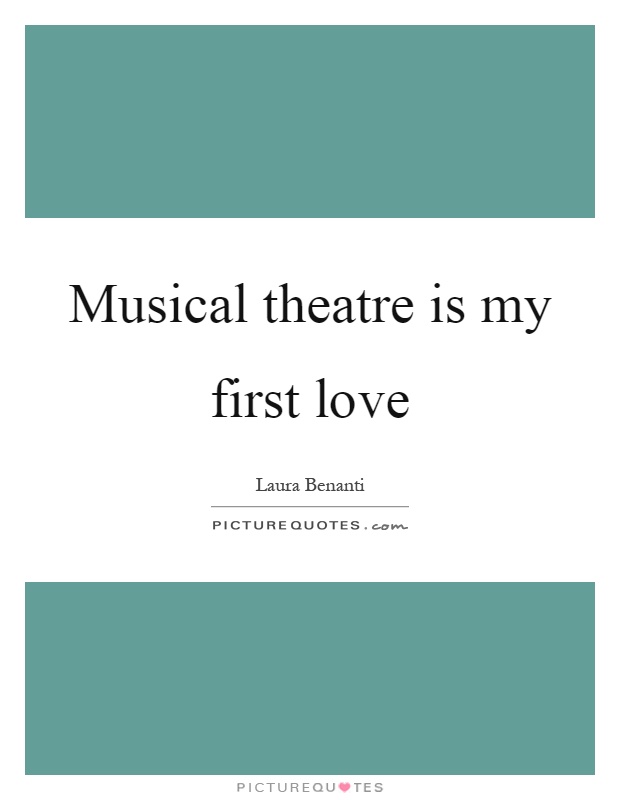 Musical theatre is my first love Picture Quote #1