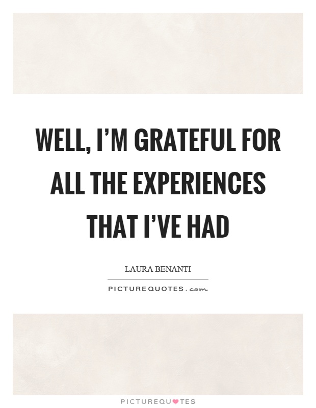 Well, I'm grateful for all the experiences that I've had Picture Quote #1
