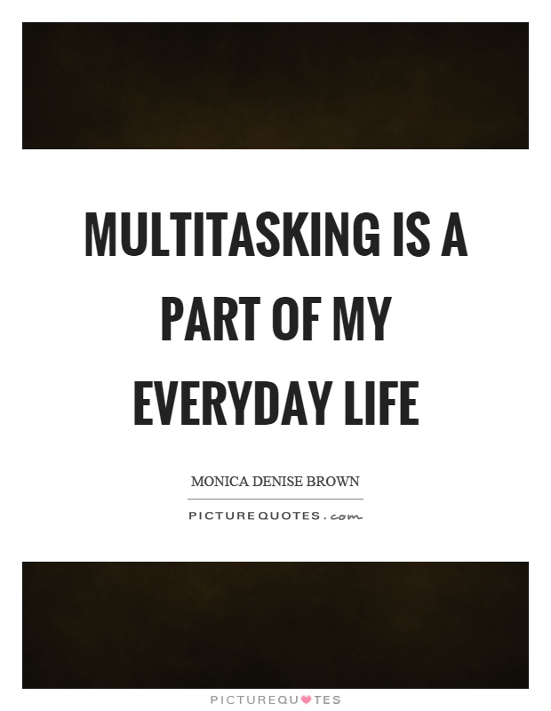 Multitasking is a part of my everyday life Picture Quote #1